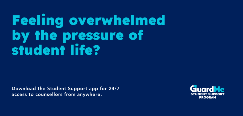 GuardMe Student Support Program Banner. 
Feeling overwhelmed by the pressure of student life? 
Download the Student Support App for 24/7 access to counsellors from anywhere. 